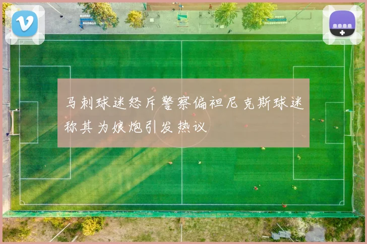 马刺球迷怒斥警察偏袒尼克斯球迷称其为娘炮引发热议